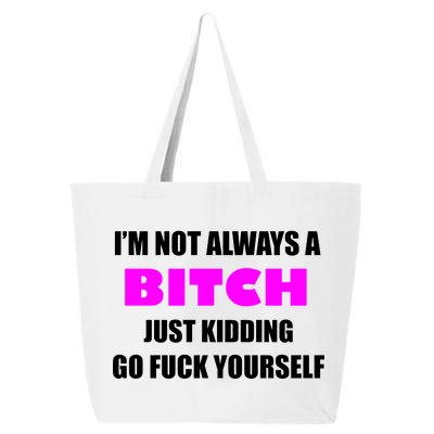 I'm Not Always A Bitch Just Kidding Go Fuck Yourself Funny 25L Jumbo Tote