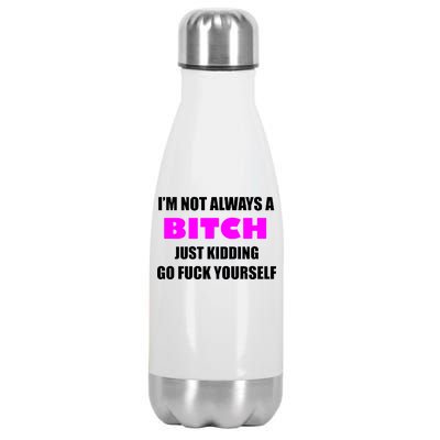 I'm Not Always A Bitch Just Kidding Go Fuck Yourself Funny Stainless Steel Insulated Water Bottle