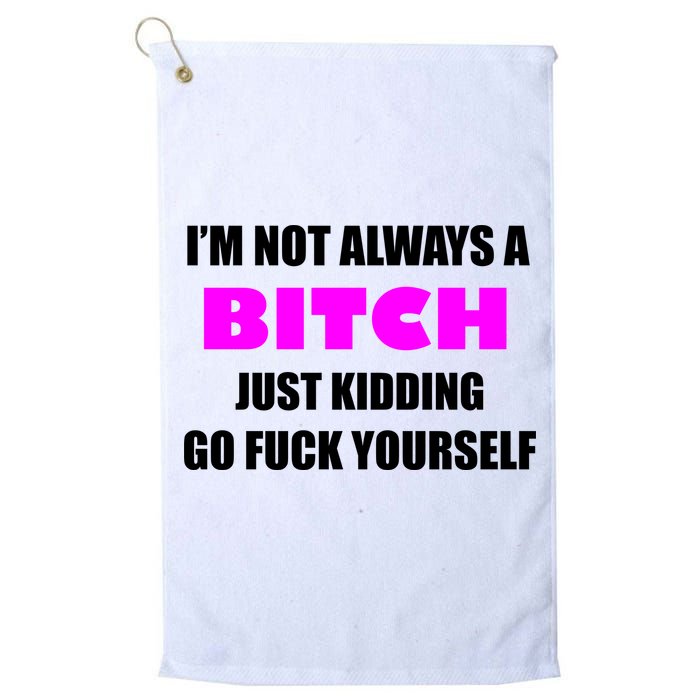 I'm Not Always A Bitch Just Kidding Go Fuck Yourself Funny Golf Towel
