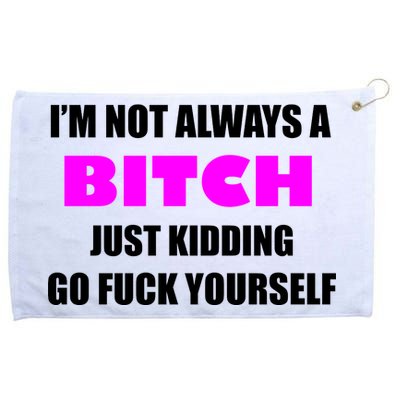 I'm Not Always A Bitch Just Kidding Go Fuck Yourself Funny Grommeted Golf Towel