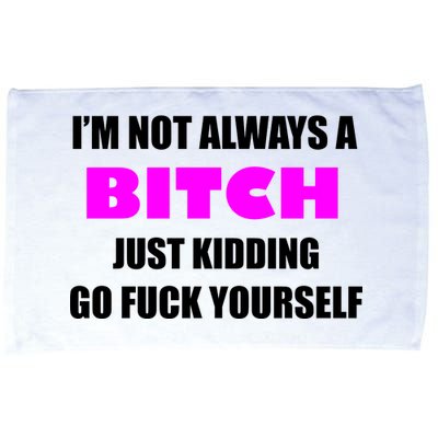 I'm Not Always A Bitch Just Kidding Go Fuck Yourself Funny Microfiber Hand Towel