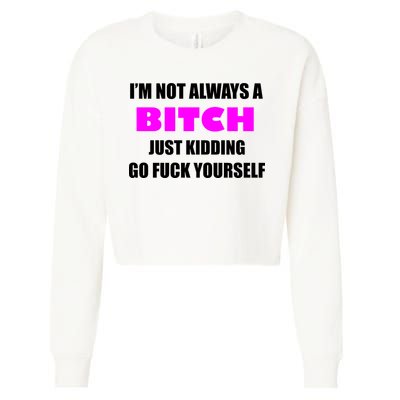 I'm Not Always A Bitch Just Kidding Go Fuck Yourself Funny Cropped Pullover Crew