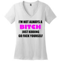 I'm Not Always A Bitch Just Kidding Go Fuck Yourself Funny Women's V-Neck T-Shirt