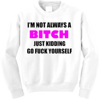 I'm Not Always A Bitch Just Kidding Go Fuck Yourself Funny Kids Sweatshirt