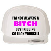 I'm Not Always A Bitch Just Kidding Go Fuck Yourself Funny Wool Snapback Cap