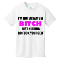 I'm Not Always A Bitch Just Kidding Go Fuck Yourself Funny Kids T-Shirt