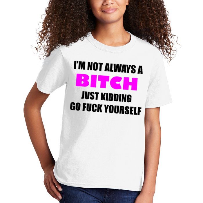 I'm Not Always A Bitch Just Kidding Go Fuck Yourself Funny Kids T-Shirt