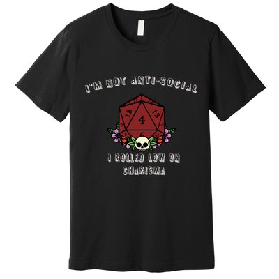 I'm Not Anti-Social I Rolled Low On Charisma Premium T-Shirt