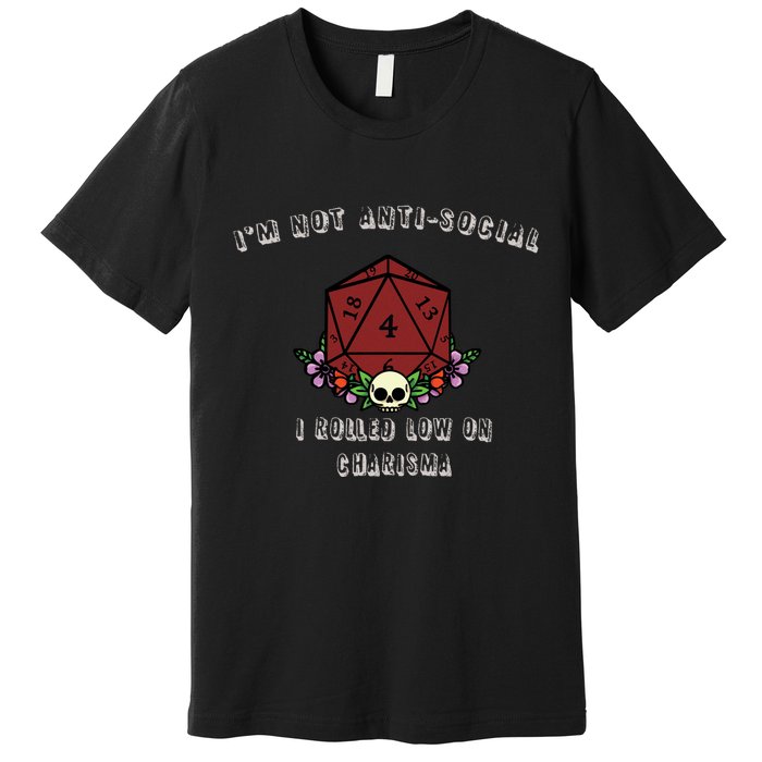 I'm Not Anti-Social I Rolled Low On Charisma Premium T-Shirt