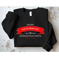 I'm Not Anti-Social I'm Selectively Social Sweatshirt