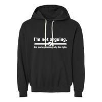 I'm Not Arguing Just Explaining Why I'm Right Garment-Dyed Fleece Hoodie