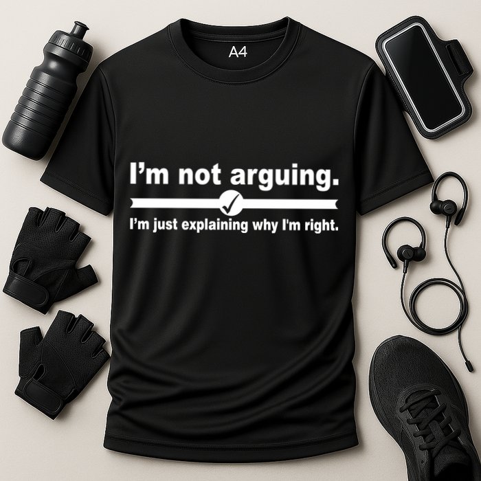 I'm Not Arguing Just Explaining Why I'm Right Performance Shirt