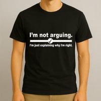 I'm Not Arguing Just Explaining Why I'm Right T-Shirt