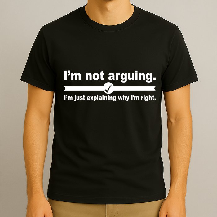 I'm Not Arguing Just Explaining Why I'm Right T-Shirt