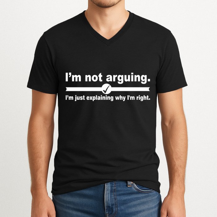 I'm Not Arguing Just Explaining Why I'm Right V-Neck T-Shirt