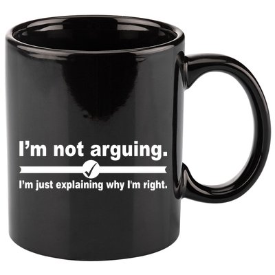 I'm Not Arguing Just Explaining Why I'm Right 11oz C Handle Ceramic Mug