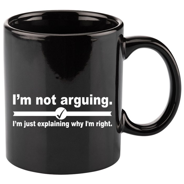 I'm Not Arguing Just Explaining Why I'm Right 11oz C Handle Ceramic Mug