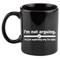 I'm Not Arguing Just Explaining Why I'm Right 11oz C Handle Ceramic Mug