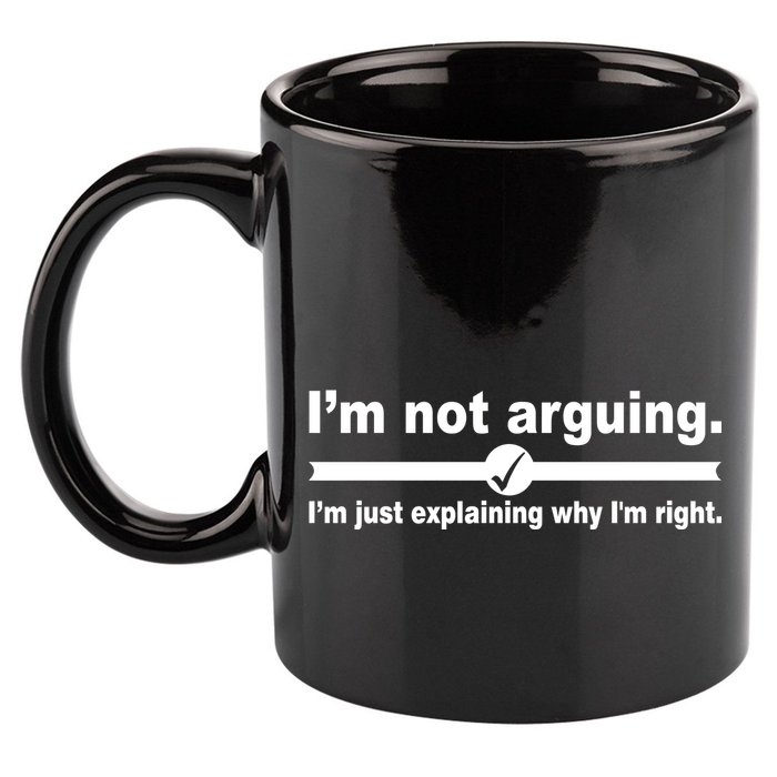 I'm Not Arguing Just Explaining Why I'm Right 11oz C Handle Ceramic Mug