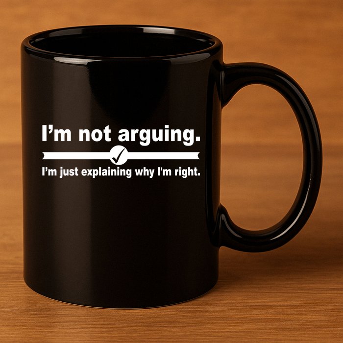 I'm Not Arguing Just Explaining Why I'm Right 11oz C Handle Ceramic Mug