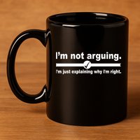 I'm Not Arguing Just Explaining Why I'm Right 11oz C Handle Ceramic Mug