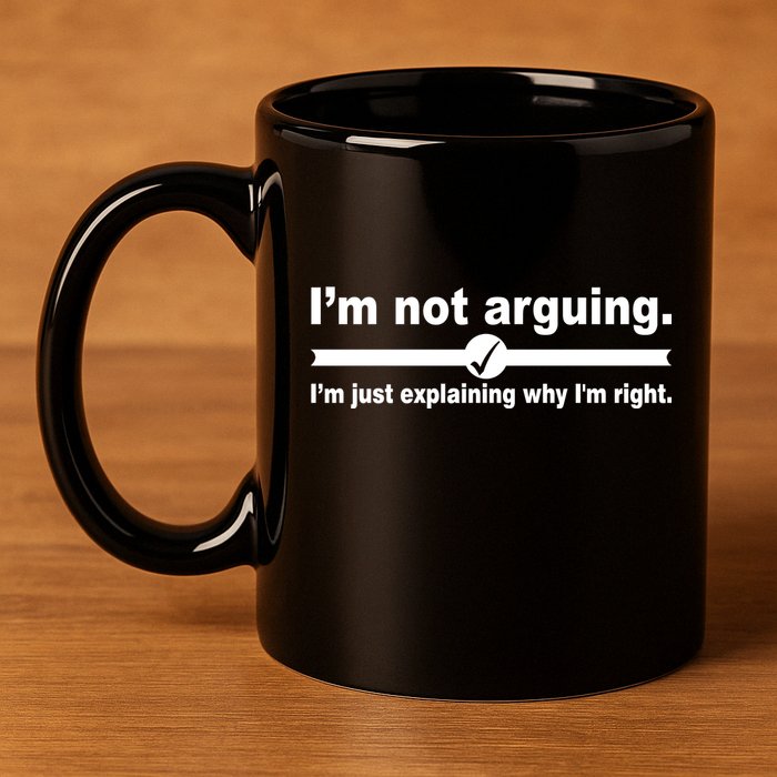 I'm Not Arguing Just Explaining Why I'm Right 11oz C Handle Ceramic Mug