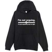 I'm Not Arguing Just Explaining Why I'm Right Premium Pullover Hoodie