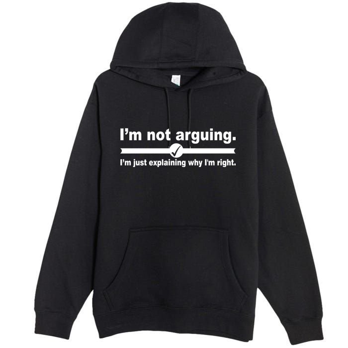 I'm Not Arguing Just Explaining Why I'm Right Premium Pullover Hoodie