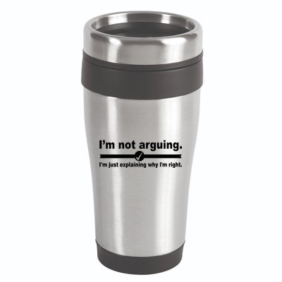 I'm Not Arguing Just Explaining Why I'm Right 16oz Travel Tumbler
