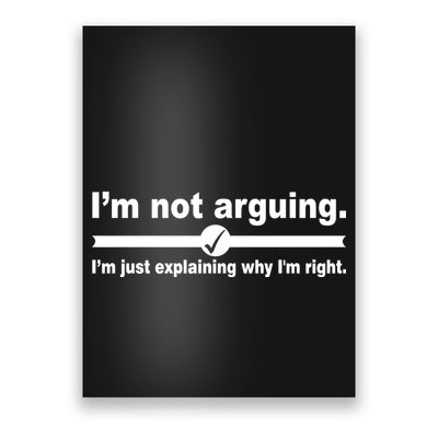 I'm Not Arguing Just Explaining Why I'm Right Poster
