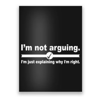 I'm Not Arguing Just Explaining Why I'm Right Poster