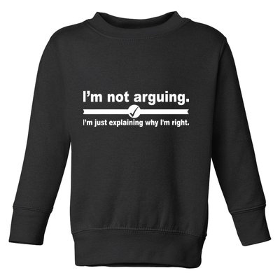 I'm Not Arguing Just Explaining Why I'm Right Toddler Sweatshirt