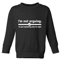 I'm Not Arguing Just Explaining Why I'm Right Toddler Sweatshirt
