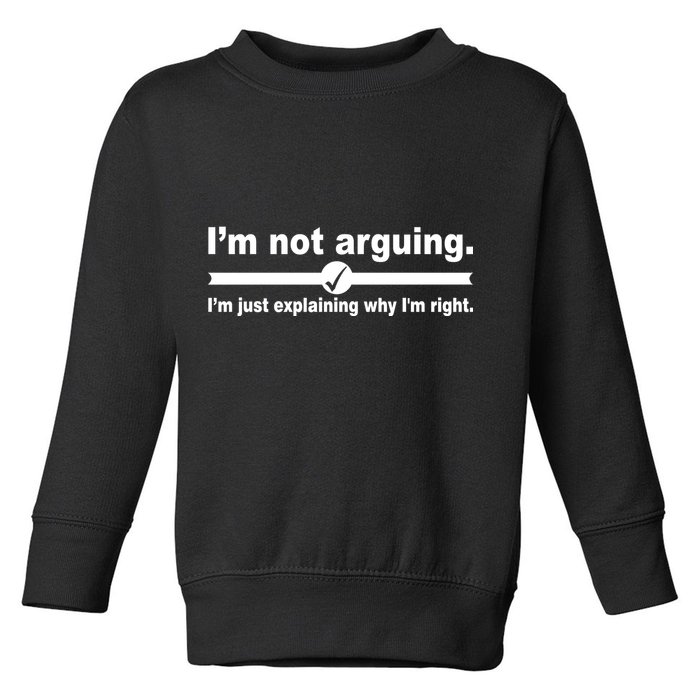 I'm Not Arguing Just Explaining Why I'm Right Toddler Sweatshirt