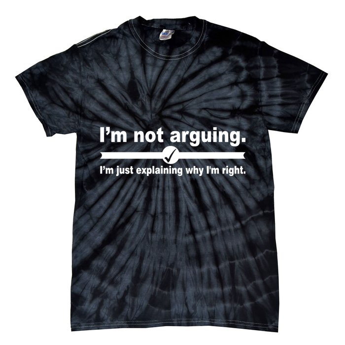 I'm Not Arguing Just Explaining Why I'm Right Tie-Dye T-Shirt
