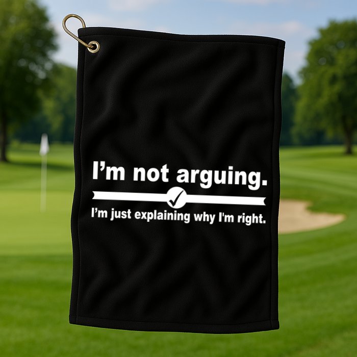 I'm Not Arguing Just Explaining Why I'm Right Golf Towel