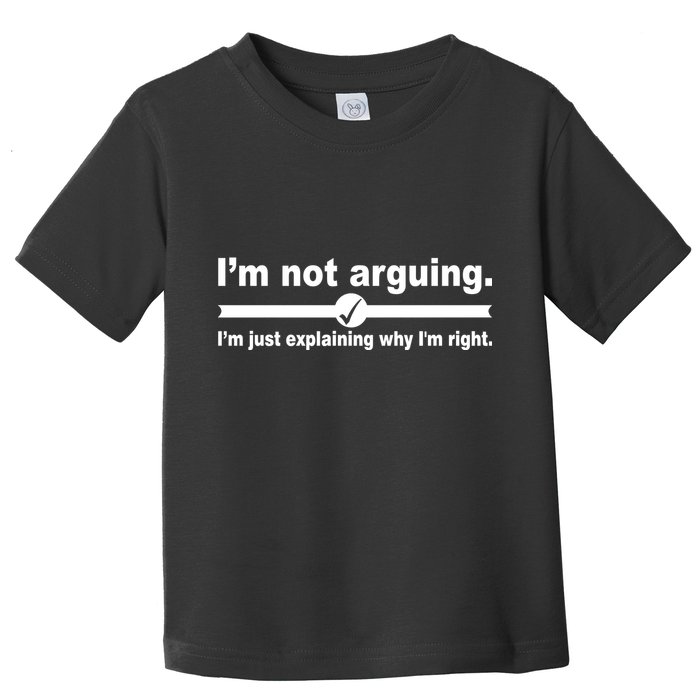 I'm Not Arguing Just Explaining Why I'm Right Toddler T-Shirt
