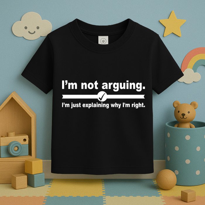 I'm Not Arguing Just Explaining Why I'm Right Toddler T-Shirt