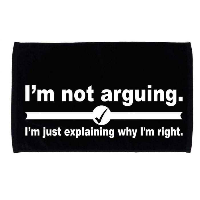 I'm Not Arguing Just Explaining Why I'm Right Microfiber Hand Towel