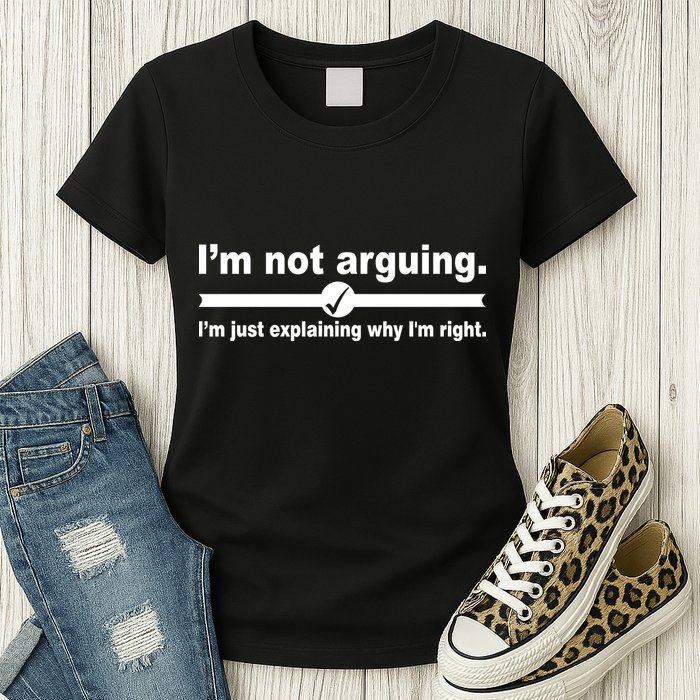 I'm Not Arguing Just Explaining Why I'm Right Womens T-Shirt