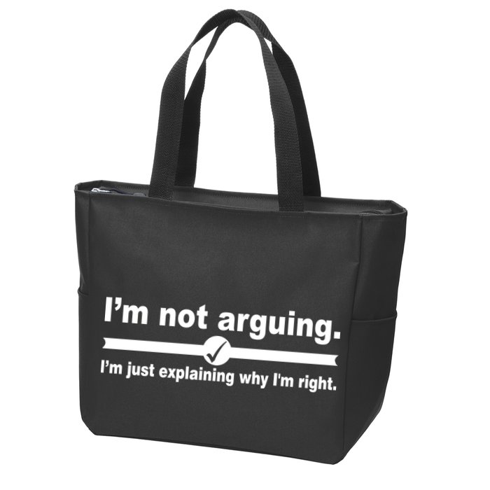 I'm Not Arguing Just Explaining Why I'm Right Zip Tote Bag