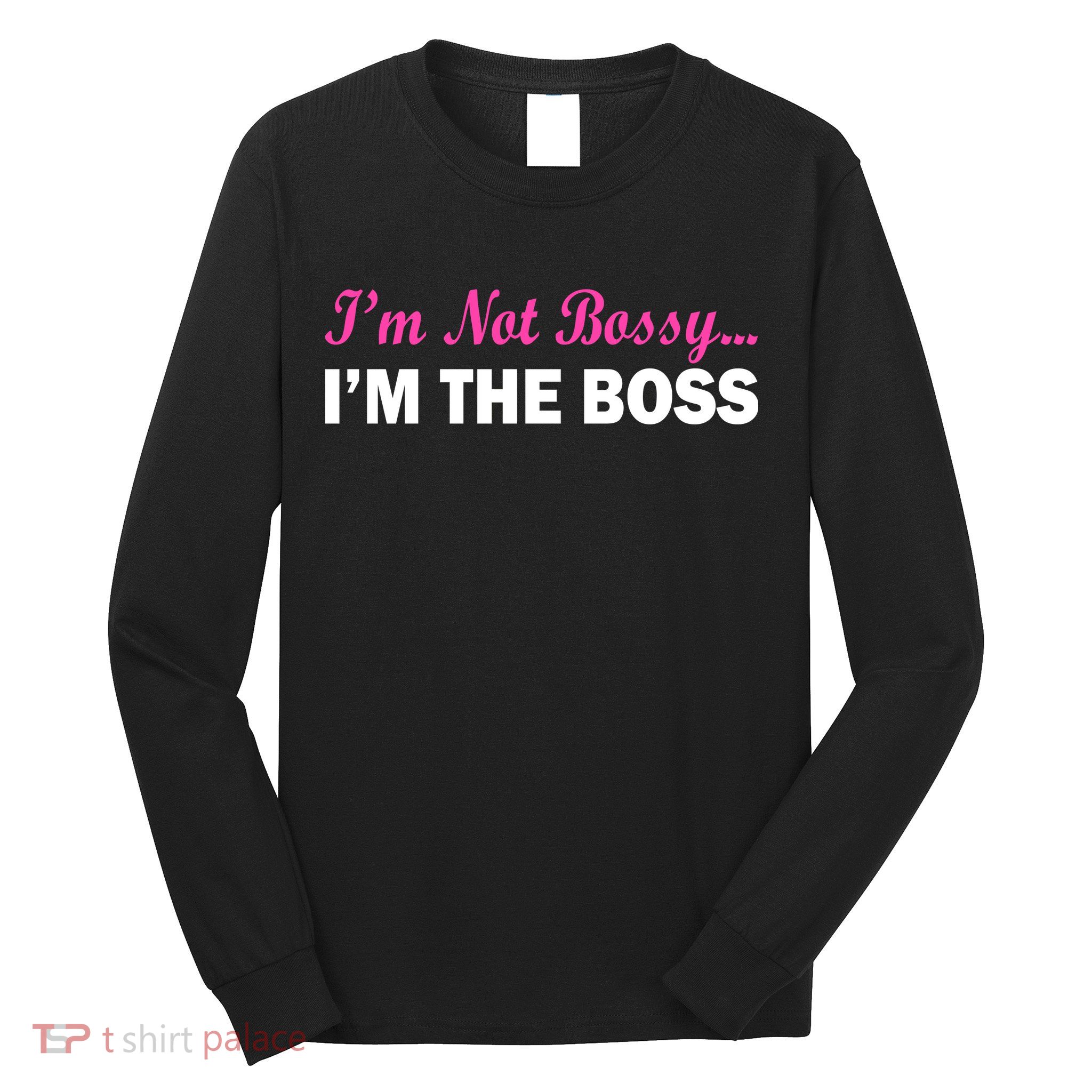 I'm Not Bossy I'm The Boss Long Sleeve Shirt