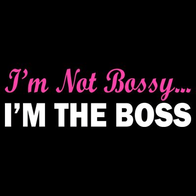 I'm Not Bossy I'm The Boss T-Shirt