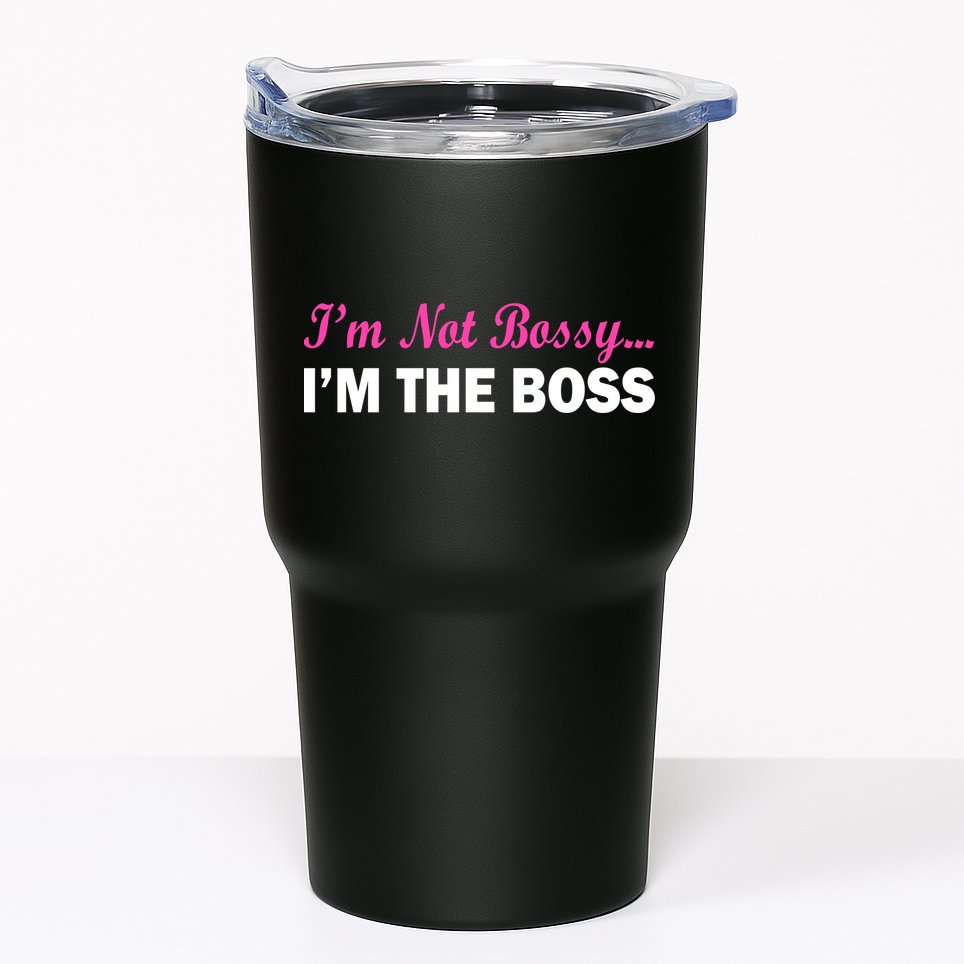 I'm Not Bossy I'm The Boss Tumbler