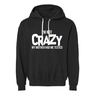 I'm Not Crazy My Mother Had Me Tested Garment-Dyed Fleece Hoodie