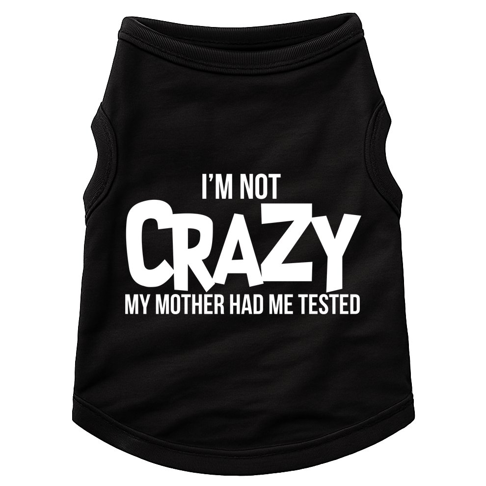 I'm Not Crazy My Mother Had Me Tested Doggie Tank