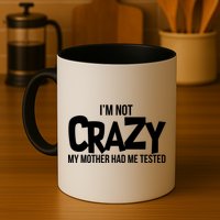 I'm Not Crazy My Mother Had Me Tested Mug