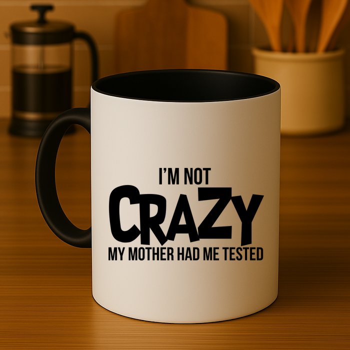 I'm Not Crazy My Mother Had Me Tested Mug