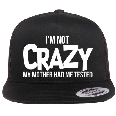 I'm Not Crazy My Mother Had Me Tested Flatbill Hat