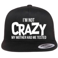 I'm Not Crazy My Mother Had Me Tested Flat Bill Trucker Hat